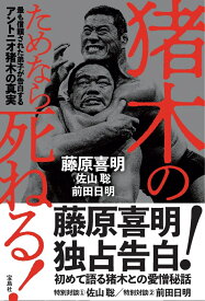 猪木のためなら死ねる! 最も信頼された弟子が告白するアントニオ猪木の真実 [ 藤原 喜明 ]