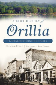 A Brief History of Orillia: Ontario's Sunshine City BRIEF HIST OF ORILLIA （Brief History） [ Dennis Rizzo ]