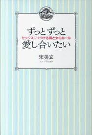 ずっとずっと愛し合いたい セックスしつづける男と女のルール [ 宋美玄 ]