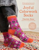 Joyful Colorwork Socks: 25 New Knitting Patterns for Fun & Whimsical Footwear Featuring Pets, Games,