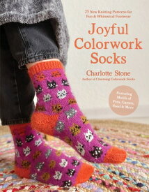 Joyful Colorwork Socks: 25 New Knitting Patterns for Fun & Whimsical Footwear Featuring Pets, Games, JOYFUL COLORWORK SOCKS [ Charlotte Stone ]