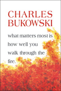 What Matters Most is How Well You Walk Through the Fire WHAT MATTERS MOST IS HOW WELL [ Charles Bukowski ]