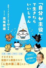 「自分が主役」で生きたらいいじゃん　頑張ってきたあなたに贈る80の言葉 [ 高尾美穂 ]