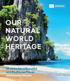 Our Natural World Heritage: 50 of the Most Beautiful and Biodiverse Places OUR NATURAL WORLD HERITAGE [ Christopher Woods ]