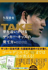 TAKE 夢を追いかけるサッカー・キッズの育て方 [ 久保 建史 ]