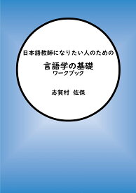 【POD】日本語教師になりたい人のための言語学の基礎 ワークブック [ 志賀村　佐保 ]