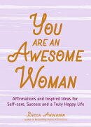 You Are an Awesome Woman: Affirmations and Inspired Ideas for Self-Care, Success and a Truly Happy L
