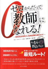 ゼロからだって「教師」になれる！ 教員免許取得＆採用試験合格NAVI [ 高橋幸恵 ]