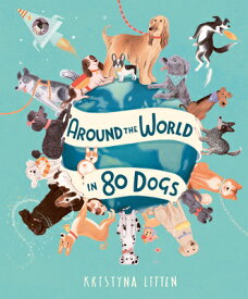 Around the World in 80 Dogs AROUND THE WORLD IN 80 DOGS [ Kristyna Litten ]