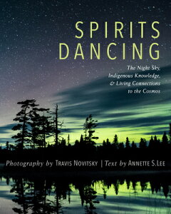 Spirits Dancing: The Night Sky, Indigenous Knowledge, and Living Connections to the Cosmos SPIRITS DANCING [ Travis Novitsky ]