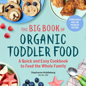 The Big Book of Organic Toddler Food: A Quick and Easy Cookbook to Feed the Whole Family BBO ORGANIC TODDLER FOOD [ Stephanie Middleberg ]