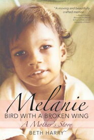 Melanie, Bird with a Broken Wing: A Mother's Story MELANIE BIRD W/A BROKEN WING [ Beth Harry ]