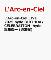 L’Arc-en-Ciel LIVE 2025 hyde BIRTHDAY CELEBRATION -hyde誕生祭ー (通常盤) [ L'Arc-en-Ciel ]