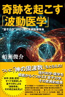 奇跡を起こす「波動医学」 “量子力学”が切り開く未来医療革命 [ 船瀬 俊介 ]
