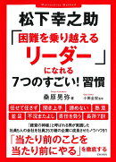 松下幸之助「困難を乗り越えるリーダー」になれる7つのすごい！習慣