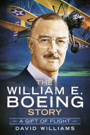 The William E. Boeing Story: A Gift of Flight WILLIAM E BOEING STORY （America Through Time） [ David Williams ]