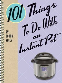 101 Things to Do with an Instant Pot(r) 101 THINGS TO DO W/AN INSTANT （101 Cookbooks） [ Donna Kelly ]