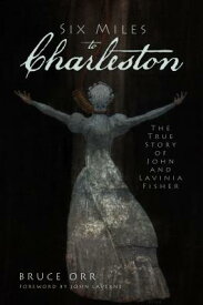 Six Miles to Charleston: The True Story of John and Lavinia Fisher 6 MILES TO CHARLESTON （True Crime） [ Bruce Orr ]