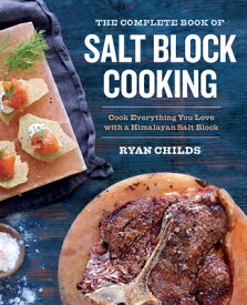 The Complete Book of Salt Block Cooking: Cook Everything You Love with a Himalayan Salt Block COMP BK OF SALT BLOCK COOKING [ Ryan Childs ]