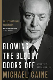 Blowing the Bloody Doors Off: And Other Lessons in Life BLOWING THE BLOODY DOORS OFF [ Michael Caine ]