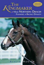 The Kingmaker: How Northern Dancer Founded a Racing Dynasty KINGMAKER UPDATED/E [ Avalyn Hunter ]