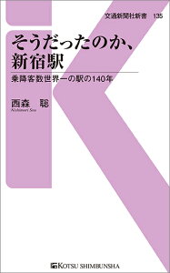 そうだったのか、新宿駅 乗降客数世界一の駅の140年（西森聡／交通新聞社）