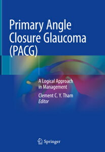 Primary Angle Closure Glaucoma (Pacg): A Logical Approach in Management PRIMARY ANGLE CLOSURE GLAUCOMA [ Clement C. Y. Tham ]