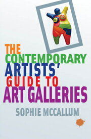 The Contemporary Artists' Guide to Art Galleries CONTEMP ARTISTS GT ART GALLERI [ Sophie McCallum ]