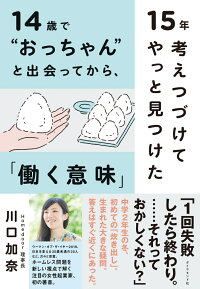 楽天ブックス 14歳で おっちゃん と出会ってから 15年考えつづけてやっと見つけた 働く意味 川口 加奈 9784478111215 本