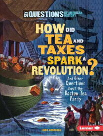 How Did Tea and Taxes Spark a Revolution?: And Other Questions about the Boston Tea Party HOW DID TEA & TAXES SPARK A RE （Six Questions of American History） [ Linda Gondosch ]