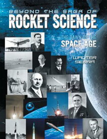 Beyond the Saga of Rocket Science: The Dawn of the Space Age BEYOND THE SAGA OF ROCKET SCIE [ Walter Sierra ]