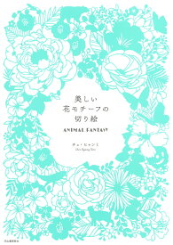 美しい花モチーフの切り絵　ANIMAL　FANTASY [ チェ・ヒャンミ ]