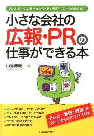 小さな会社の広報・PRの仕事ができる本 プレスリリースの書き方からメディア別アプローチの仕 [ 山見博康 ]