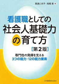 看護職としての社会人基礎力の育て方第2版 専門性の発揮を支える3つの能力・12の能力要素 [ 箕浦とき子 ]