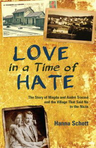 Love in a Time of Hate: The Story of Magda and Andr' Trocm' and the Village That Said No to the Nazi LOVE IN A TIME OF HATE [ Hanna Schott ]