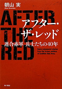 楽天ブックス アフター ザ レッド 連合赤軍兵士たちの40年 朝山実 本