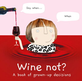Wine Not?: A Book of Grown-Up Decisions WINE NOT [ Rosie Made a. Thing ]