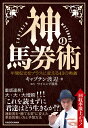 神の馬券術 年間収支をプラスに変える43の奥義 [ キャプテン渡辺 ]
