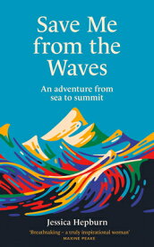 Save Me from the Waves: An Adventure from Sea to Summit SAVE ME FROM THE WAVES [ Jessica Hepburn ]