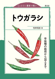 トウガラシ 辛味種の栽培から加工まで （小さい農業で稼ぐ） [ 寺岸明彦 ]