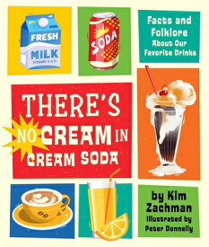 There's No Cream in Cream Soda: Facts and Folklore about Our Favorite Drinks THERES NO CREAM IN CREAM SODA [ Kim Zachman ]