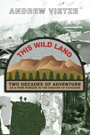 This Wild Land: Two Decades of Adventure as a Park Ranger in the Shadow of Katahdin THIS WILD LAND [ Andrew Vietze ]
