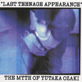 LAST TEENAGE APPEARANCE The Myth Of Yutaka Ozaki [ 尾崎豊 ]