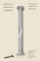 What Is Critical Theory?: A Concise Christian Analysis