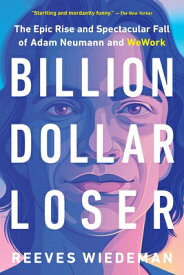 Billion Dollar Loser: The Epic Rise and Spectacular Fall of Adam Neumann and Wework BILLION DOLLAR LOSER [ Reeves Wiedeman ]