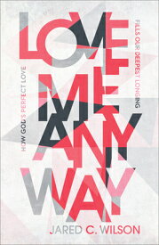 Love Me Anyway: How God's Perfect Love Fills Our Deepest Longing LOVE ME ANYWAY [ Jared C. Wilson ]