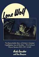 Lone Wolf: The Remarkable Story of Britain's Greatest Nightfighter Ace of the Blitz - Flt LT Richard