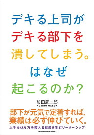 デキる上司がデキる部下を潰してしまう。はなぜ起こるのか？ [ 前田康二郎 ]