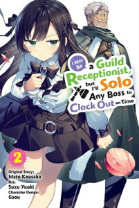 I May Be a Guild Receptionist, But I'll Solo Any Boss to Clock Out on Time, Vol. 2 (Manga) I MAY BE A GUILD RECEPTIONIST iI May Be a Guild Receptionist, But I'llj [ Mato Kousaka ]