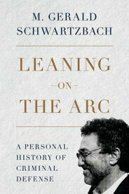 Leaning on the Arc: A Personal History of Criminal Defense LEANING ON THE ARC [ Gerald Schwartzbach ]